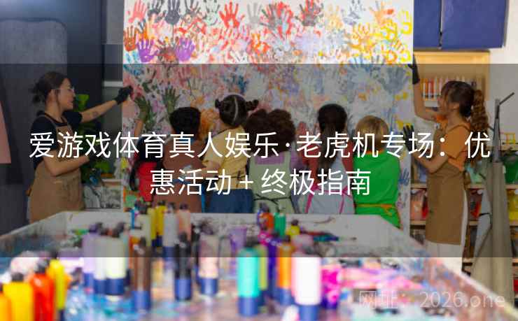 爱游戏体育真人娱乐·老虎机专场:优惠活动 + 终极指南 爱游戏体育真人娱乐·老虎机专场:优惠活动 + 终极指南