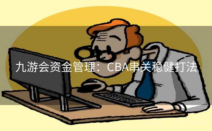 九游会资金管理:CBA串关稳健打法 九游会资金管理:CBA串关稳健打法