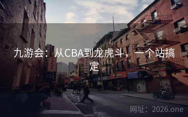 九游会:从CBA到龙虎斗,一个站搞定
