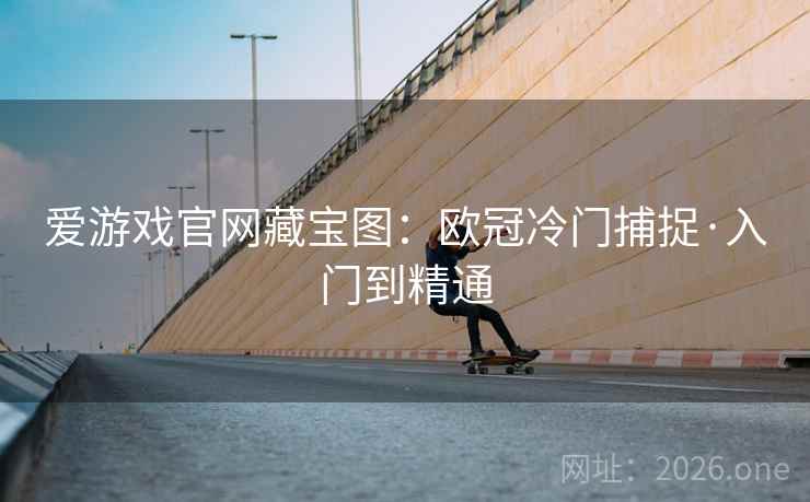 爱游戏官网藏宝图：欧冠冷门捕捉·入门到精通