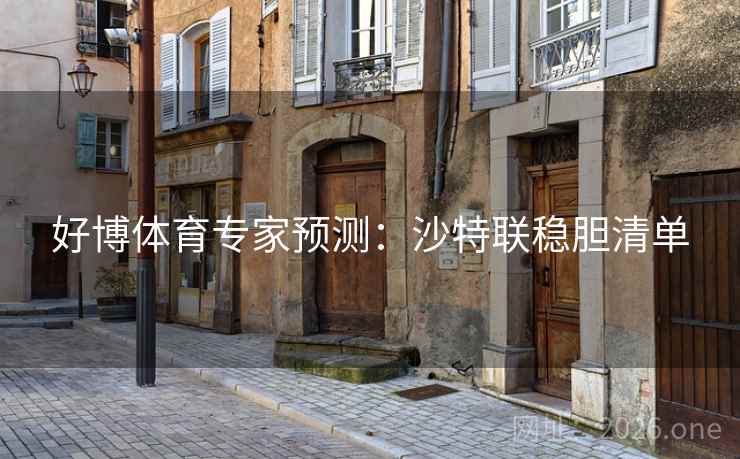 好博体育专家预测:沙特联稳胆清单 好博体育专家预测:沙特联稳胆清单