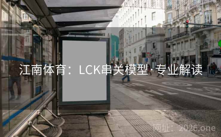 江南体育:LCK串关模型·专业解读 江南体育:LCK串关模型·专业解读