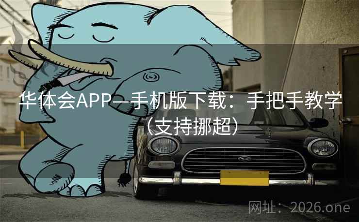 华体会APP—手机版下载:手把手教学(支持挪超) 华体会APP—手机版下载:手把手教学(支持挪超)