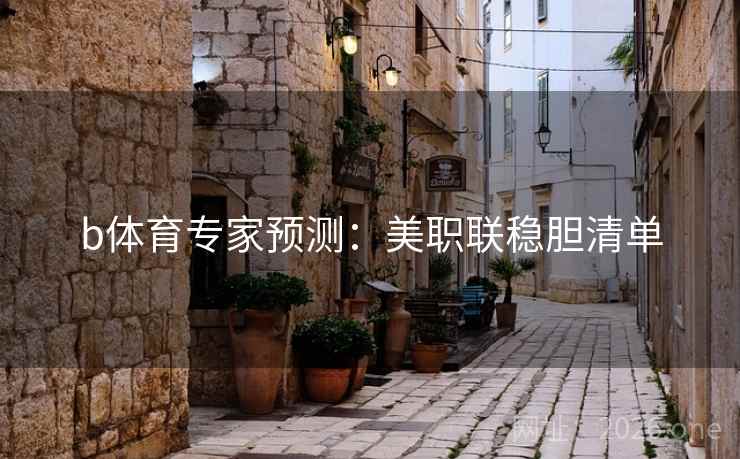 b体育专家预测:美职联稳胆清单 b体育专家预测:美职联稳胆清单