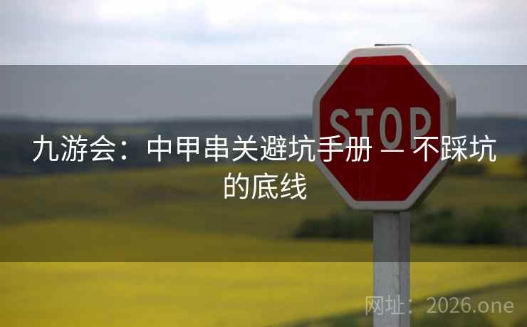 九游会:中甲串关避坑手册 — 不踩坑的底线 九游会:中甲串关避坑手册 — 不踩坑的底线