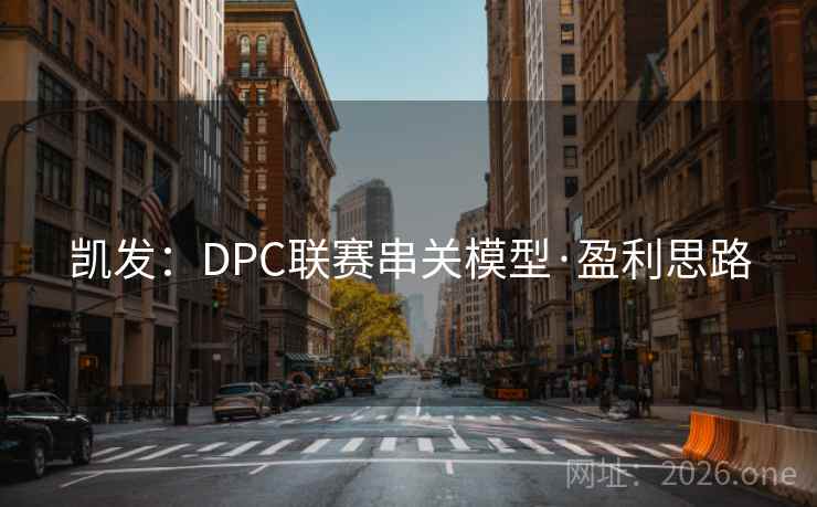 凯发:DPC联赛串关模型·盈利思路 凯发:DPC联赛串关模型·盈利思路