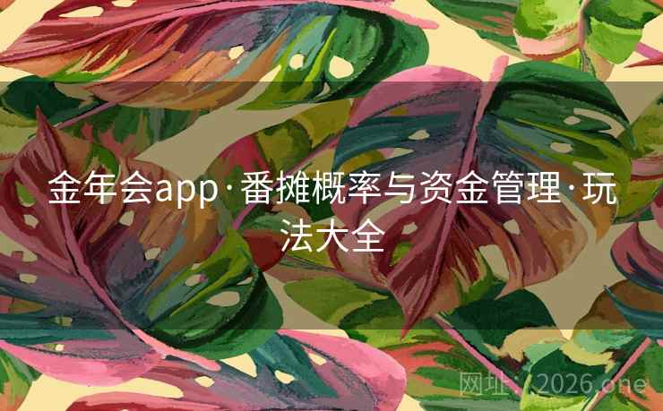 金年会app·番摊概率与资金管理·玩法大全 金年会app·番摊概率与资金管理·玩法大全