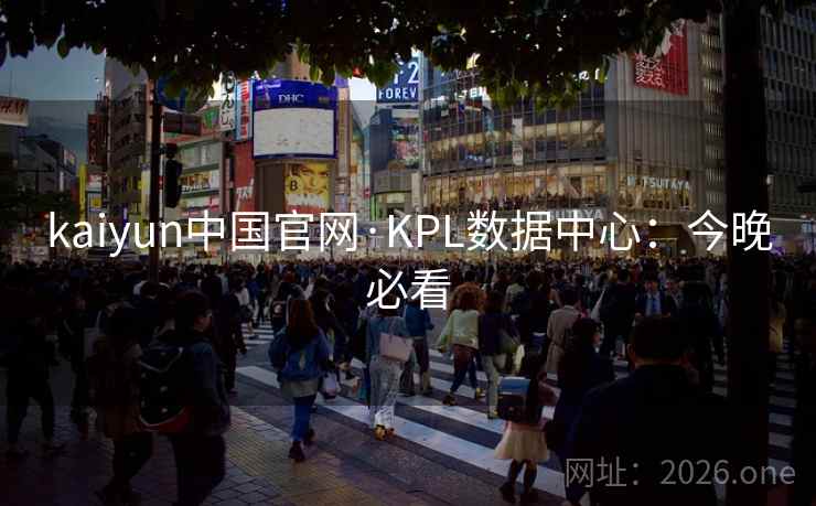 kaiyun中国官网·KPL数据中心:今晚必看 kaiyun中国官网·KPL数据中心:今晚必看
