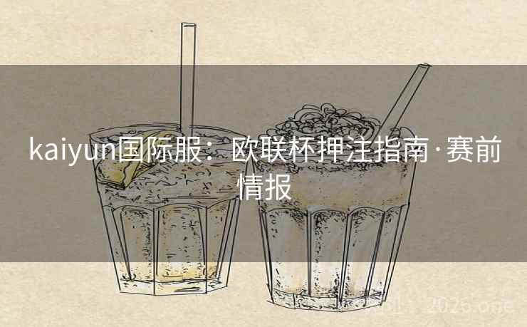 kaiyun国际服:欧联杯押注指南·赛前情报 kaiyun国际服:欧联杯押注指南·赛前情报