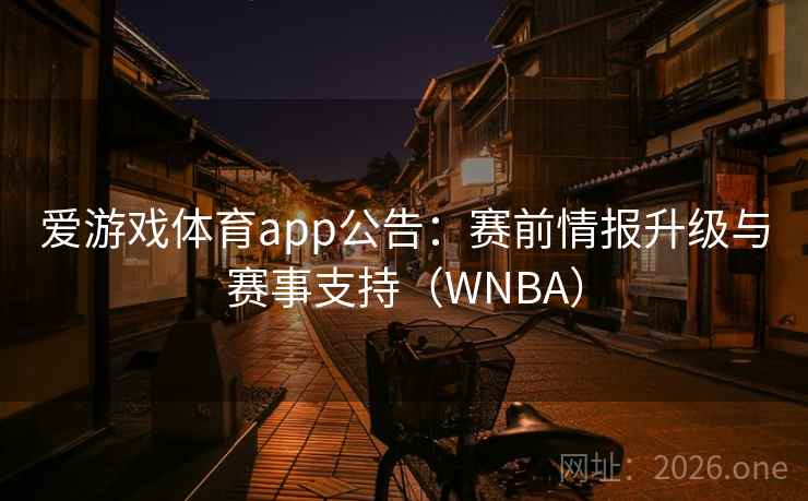 爱游戏体育app公告:赛前情报升级与赛事支持(WNBA) 爱游戏体育app公告:赛前情报升级与赛事支持(WNBA)