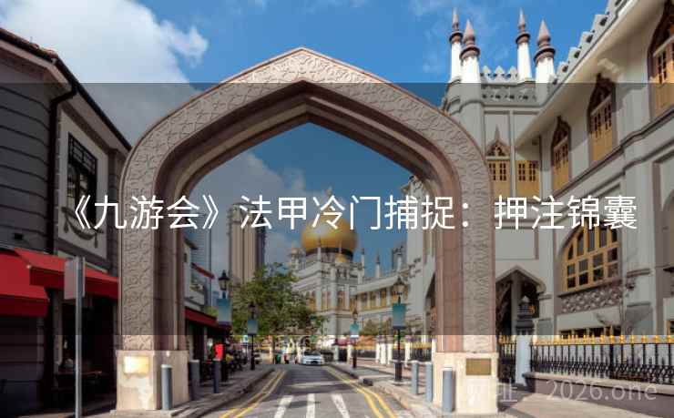 《九游会》法甲冷门捕捉:押注锦囊 《九游会》法甲冷门捕捉:押注锦囊