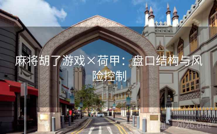 麻将胡了游戏×荷甲:盘口结构与风险控制 麻将胡了游戏×荷甲:盘口结构与风险控制