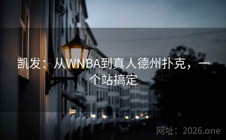 凯发:从WNBA到真人德州扑克,一个站搞定 凯发:从WNBA到真人德州扑克,一个站搞定