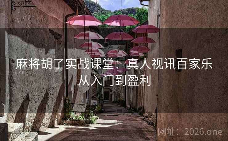 麻将胡了实战课堂:真人视讯百家乐从入门到盈利 麻将胡了实战课堂:真人视讯百家乐从入门到盈利