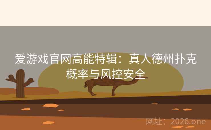 爱游戏官网高能特辑:真人德州扑克概率与风控安全 爱游戏官网高能特辑:真人德州扑克概率与风控安全
