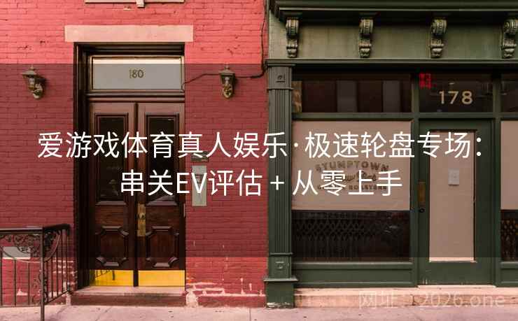 爱游戏体育真人娱乐·极速轮盘专场:串关EV评估 + 从零上手