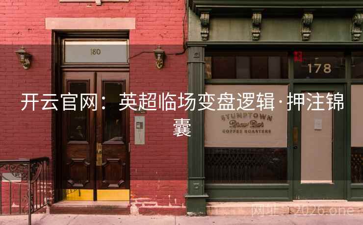 开云官网:英超临场变盘逻辑·押注锦囊