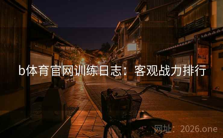 b体育官网训练日志:客观战力排行